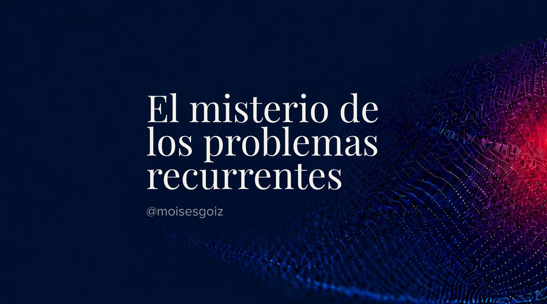 El misterio de los problemas recurrentes